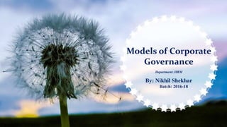 Department: HRM
Models of Corporate
Governance
By: Nikhil Shekhar
Batch: 2016-18
 