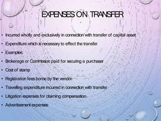 EXPENSESON TRANSFER
• Incurred wholly and exclusively in connection with transfer of capital asset
• Expenditure which is ...