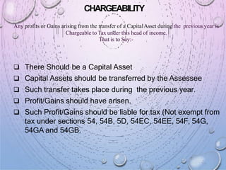 CHARGEABILITY
Any profits or Gains arising from the transfer of a CapitalAsset during the previous year is
Chargeable to T...