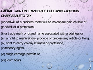CAPITALGAIN ON TRANFEROF FOLLOWINGASSETSIS
CHARGEAB
LETO T
AX:
(i)goodwill of a business.there will be no capital gain on ...