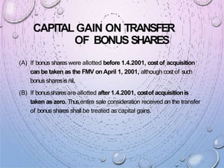 CAPIT
AL GAIN ON TRANSFER
OF BONUS SHARES
(A) If bonus shares were allotted before 1.4.2001, costof acquisition
can be tak...