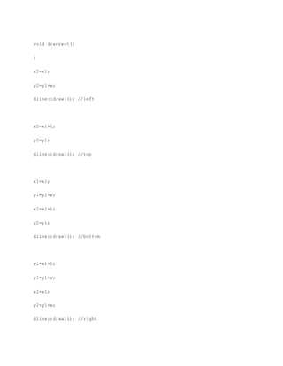 void drawrect()
{
x2=x1;
y2=y1+w;
dline::drawl(); //left
x2=x1+l;
y2=y1;
dline::drawl(); //top
x1=x1;
y1=y1+w;
x2=x1+l;
y2=y1;
dline::drawl(); //bottom
x1=x1+l;
y1=y1-w;
x2=x1;
y2=y1+w;
dline::drawl(); //right
 