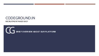 CODEGROUND.IN
BRIEF OVERVIEW ABOUT OUR PLATFORM
RECRUITMENT MADE EASY
 