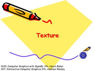 Texture




Ch10: Computer Graphics with OpenGL 3th, Hearn Baker
Ch7: Interactive Computer Graphics 3th, Addison Wesley
 