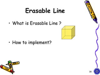 Erasable Line
• What is Erasable Line ?



• How to implement?




                            38
 