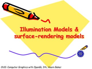 Illumination Models &
           surface-rendering models




Ch10: Computer Graphics with OpenGL 3th, Hearn Baker
 