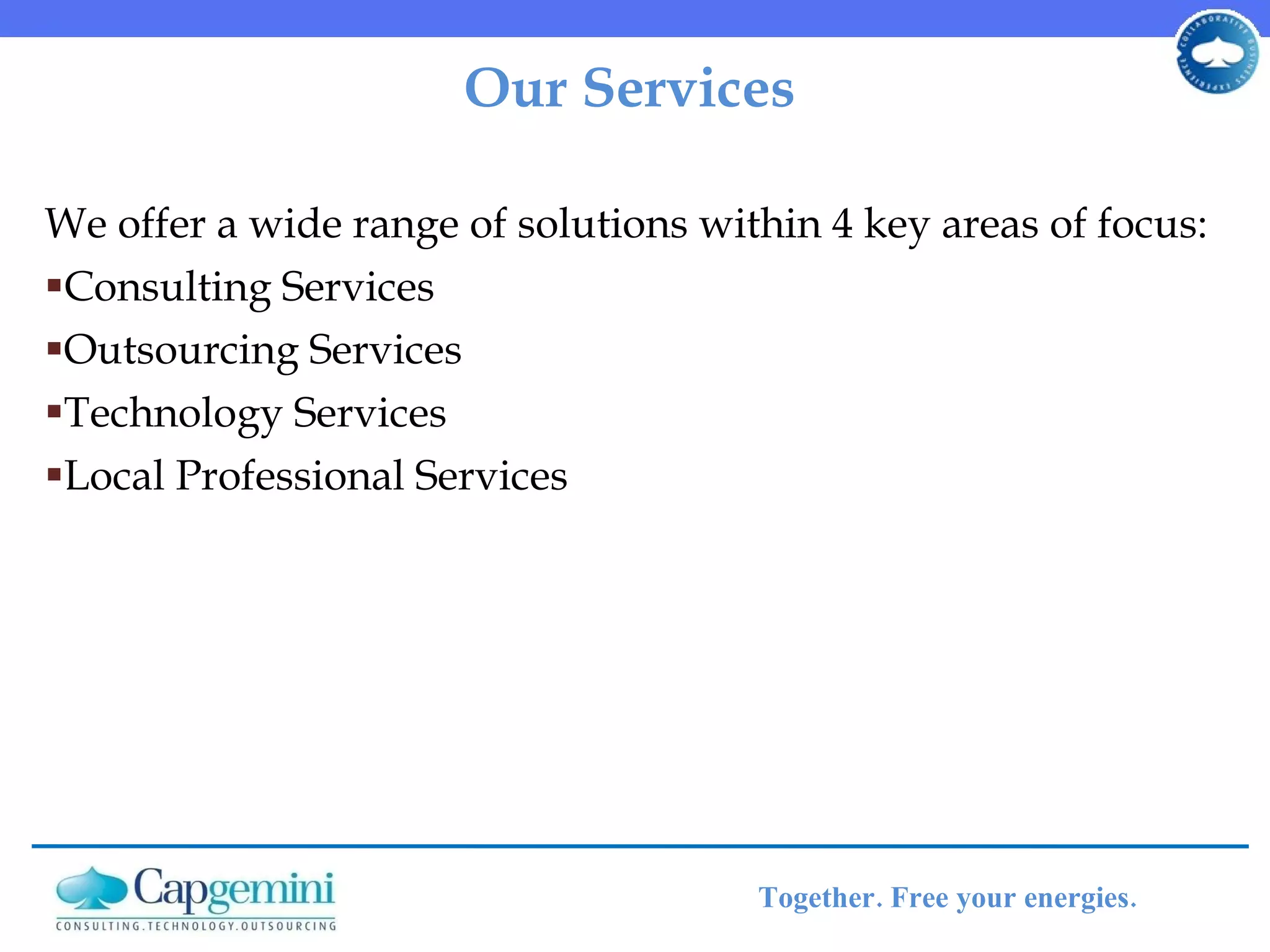 Our Services We offer a wide range of solutions within 4 key areas of focus: Consulting Services  Outsourcing Services  Technology Services  Local Professional Services 