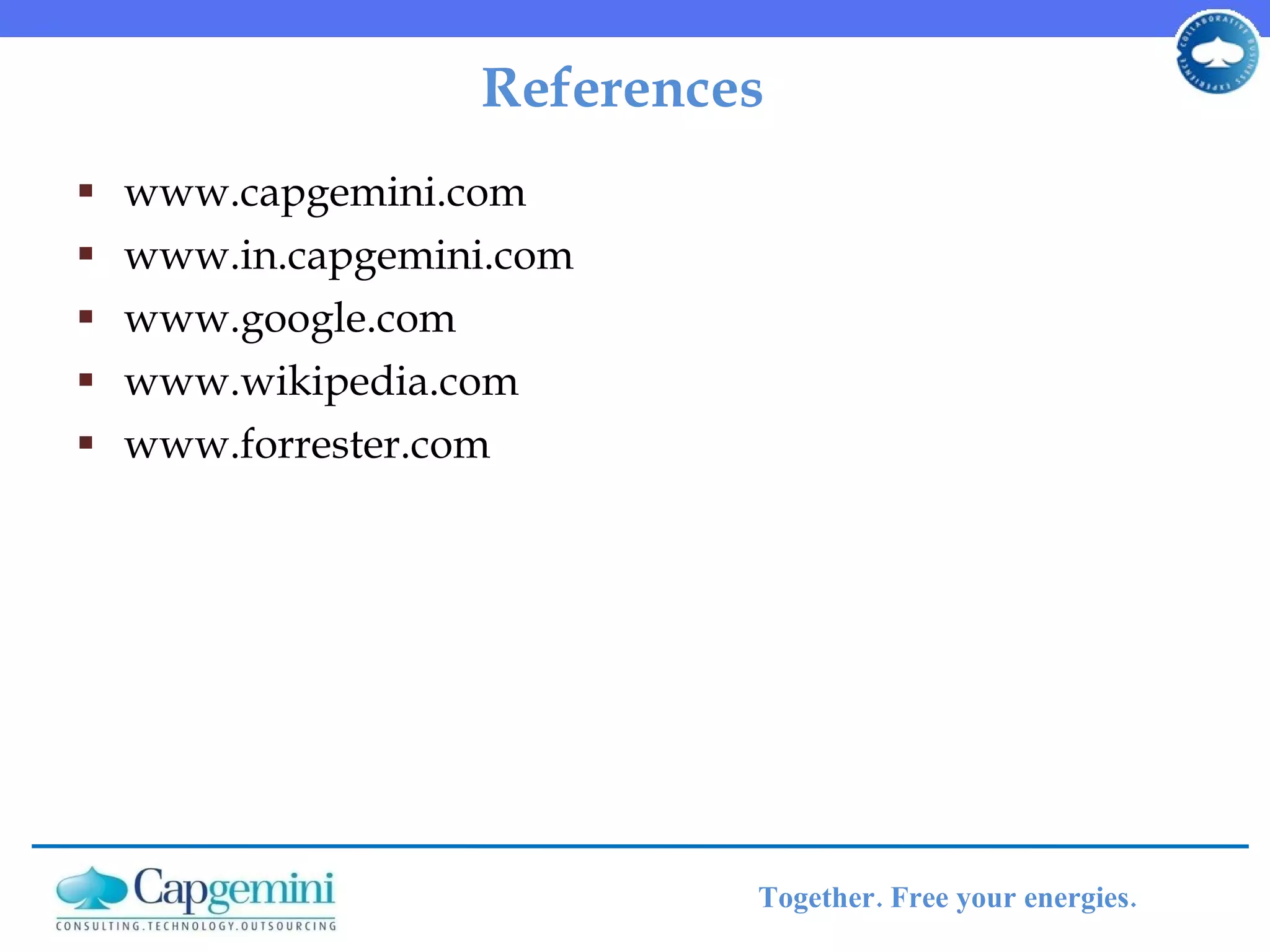 References  www.capgemini.com www.in.capgemini.com www.google.com www.wikipedia.com www.forrester.com 