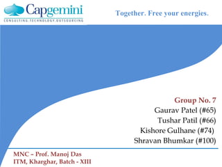 Group No. 7 Gaurav Patel (#65) Tushar Patil (#66) Kishore Gulhane (#74)  Shravan Bhumkar (#100) Together. Free your energies. MNC – Prof. Manoj Das ITM, Kharghar, Batch - XIII 