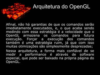 Histórico Entretanto, grandes empresas produtoras da hardware, como a Sun Microsystems e a IBM, ainda eram capazes de fabricar hardware adotando o padrão PHIGS; 