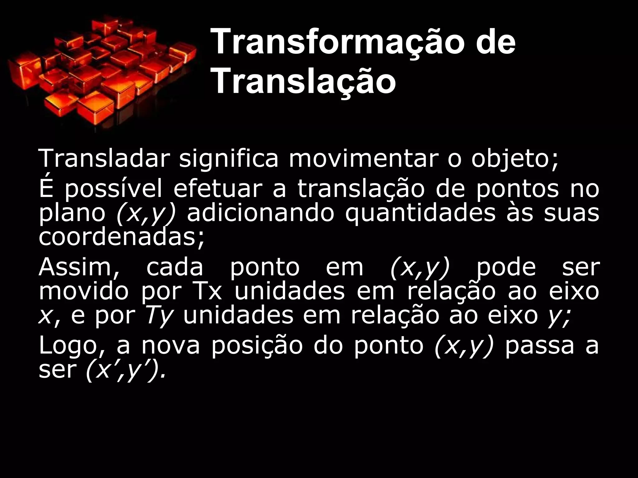 Para objetos tridimensionais ou pontos no espaço, três coordenadas são necessárias para definir seu posicionamento; 