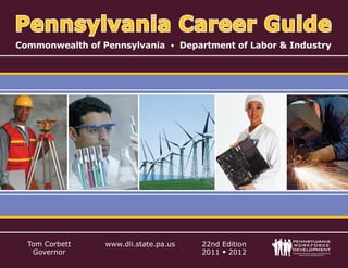 Pennsylvania Career Guide
Commonwealth of Pennsylvania • Department of Labor & Industry




  Tom Corbett    www.dli.state.pa.us   22nd Edition
   Governor                            2011 • 2012
 