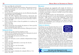 10 Manual Básico de Segurança no Trânsito
5. 	 Parar por falta de combustível.
	 Multa: 80 UFIR. Medidas Administrativas: Remoção do veículo.
6. 	 Andar emparelhado com outro veículo, obstruindo ou per-
turbando o trânsito.
	 Multa: 80 UFIR.
7. 	 Uso de placas de identificação do veículo diferentes daquelas
especificadas pelo CONTRAN.
	 Multa: 80 UFIR. Medidas Administrativas: Apreensão das
placas irregulares. Retenção do veículo até a regularização.
8. 	 Não dar passagem pela esquerda quando solicitado a fazê-lo.
	 Multa: 80 UFIR.
9. 	 Parar o veículo sobre a faixa de pedestre na mudança de
sinal luminoso.
	 Multa: 80 UFIR.
10.	Efetuar transporte remunerado de pessoas ou bens quando
não for licenciado para este fim.
	 Multa: 80 UFIR. Medidas Administrativas: Retenção do veículo.
Infrações Leves
1. 	 Dirigir sem os documentos exigidos por lei.
	 Multa: 50 UFIR. Medidas Administrativas: Retenção do veículo
até apresentação dos documentos.
2. 	 Uso prolongado de buzina entre 22h e 6h.
	 Multa: 50 UFIR.
3. 	 Dirigir sem atenção ou sem cuidados indispensáveis à segu-
rança.
	 Multa: 50 UFIR.
4. 	 Andar por faixa destinada a outro tipo de veículo.
	 Multa: 50 UFIR.
5. 	 Uso de luz alta em vias iluminadas.
	 Multa: 50 UFIR.
6. 	 Ultrapassagem de veículos em cortejo.
	 Multa: 50 UFIR.
7. 	 Estacionar e parar afastado da calçada (50cm a 1m)
	 Multa: 50 UFIR.
Recursos
Após uma infração ser registrada pelo órgão de trânsito, a
NOTIFICAÇÃO DA AUTUAÇÃO é encaminhada ao endereço do
proprietário do veículo. A partir daí, o proprietário pode indicar
o condutor que dirigia o veículo e também encaminhar defesa
ao órgão de trânsito.
A partir da NOTIFICAÇÃO DA PENALIDADE, o proprietário
do veículo pode recorrer à Junta Administrativa de Recursos de
Infrações – JARI. Caso o recurso seja indeferido, pode ainda
recorrer ao Conselho Estadual de Trânsito – CETRAN (no caso
do Distrito Federal ao CONTRANDIFE) e, em alguns casos es-
pecíficos, ao CONTRAN, para avaliação do recurso em última
instância administrativa.
Crime de trânsito
Classificam-se as infrações descritas no Có-
digo de Trânsito Brasileiro em administrativas,
civis e penais. As infrações penais, resultantes
de ação delituosa, estão sujeitas às regras
gerais do Código Penal e seu processamento
é feito pelo Código de Processo Penal. O infrator, além das
penalidades impostas administrativamente pela autoridade
de trânsito, é submetido a processo judicial criminal. Julgado
culpado, a pena pode ser prestação de serviços à comunidade,
multa, suspensão do direito de dirigir e até detenção.
Casos mais frequentes compreendem dirigir sem habilitação,
alcoolizado ou trafegar em velocidade incompatível com a
segurança da via, nas proximidades de escolas, gerando perigo
de dano, cuja pena pode ser detenção de seis meses a um ano,
além de eventual ajuizamento de ação civil para reparar prejuízos
causados a terceiros.
Infringir as
leis de trânsito
também é um
fator de risco
de acidente!
Este texto está disponível no site
www.denatran.gov.br, item Material Educativo.
!
 