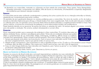 18 Manual Básico de Segurança no Trânsito
X
X Mantenha sua motocicleta, motoneta ou ciclomotor em bom estado de conservação. Pneus gastos, freios desregulados,
lâmpadas queimadas, componentes com defeito, falta de buzina ou retrovisores, amortecedores e suspensão desgastados
são problemas que merecem atenção constante.
Trânsito
O motociclista precisa estar avaliando constantemente a presença de outros usuários da via e a interação entre eles no trânsito,
adaptando seu comportamento para evitar conflitos.
Os períodos de pico geralmente oferecem os maiores problemas para o motociclista. No início da manhã, no fim da tarde e
durante os intervalos tradicionais para almoço, o trânsito tende a ficar mais congestionado. Todo mundo está indo para o trabalho
ou voltando para casa. Em períodos como Carnaval, Natal, férias escolares e feriados o congestionamento também é maior. Nos
centros urbanos, os pontos de concentração de pedestres e carros estacionados também são problemáticos.
Preste bastante atenção ao se aproximar de pontos de ônibus ou estações de metrô. Há sempre alguém com pressa, correndo
para não perder a condução. Na correria, acabam atravessando a rua sem olhar.
Condutor
Muito importante também para a prevenção de acidentes é o fator motociclista. O condutor deve estar em
plenas condições físicas, mentais e psicológicas para pilotar. Várias são as condições adversas que podem
afetar o comportamento de um motociclista: fadiga, embriaguez, sonolência, déficits visuais ou auditivos,
mal-estar físico generalizado. Pilotar cansado é sempre perigoso. Para evitar a fadiga, tome alguns cuidados:
1. 	
Sempre que possível, evite pilotar nas horas de pico. Saia um pouco mais cedo pela manhã. Evite as rotas
de maior congestionamento, mesmo que precise andar um pouco mais.
2. 	
Adapte-se bem à temperatura. Use roupas leves no calor e agasalhe-se bem no frio. O calor ou o frio excessivo causa irritação
e estresse, além de afetar os reflexos. Use roupas que o façam sentir-se bem, sem abrir mão da segurança.
3. 	
Caso vá cobrir longas distâncias, faça intervalos com frequência, para “esticar as pernas” e ir ao toalete. Não se esqueça de
se alimentar adequadamente também.
4. 	
Se sentir que o cansaço bateu mesmo, pare. Descanse ou durma um pouco.
Abuso na Ingestão de Bebidas Alcoólicas
Excessos no consumo de álcool ainda são o principal responsável por acidentes nas ruas e estradas de
nosso país. A dosagem alcoólica se distribui por todos os órgãos e fluidos do organismo, mas concentra-
se de modo particular no cérebro. Cria excesso de autoconfiança, reduz o campo de visão e altera a
audição, a fala e o senso de equilíbrio. Com o álcool, a pessoa se torna presa de uma euforia que, na
verdade, é reflexo da anestesia dos centros cerebrais controladores do comportamento.
O fato é que bebida e direção simplesmente não combinam. O resultado dessa mistura é quase sempre
fatal. E o risco não é só de quem bebe. Os passageiros em um veículo guiado por um condutor embria-
gado frequentemente também são vitimados.
Seu estado
emocional
também é muito
importante. Evite
pilotar se sentir
que está irritado
ou ansioso.
 
