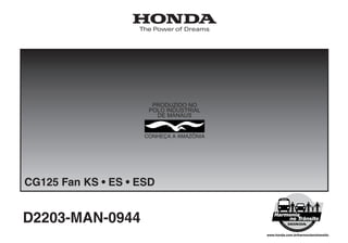 ?
?
CG125 Fan KS • ES • ESD
www.honda.com.br/harmonianotransito
D2203-MAN-0944
 