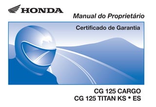Manual do Proprietário
Certificado de Garantia
CG 125 CARGO
CG 125 TITAN KS • ES
 