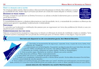 24

Manual Básico

Você

de

Segurança

e a relação com o outro

Na introdução deste capítulo, falamos sobre o relacionamento das pessoas no trânsito. Para melhorar o convívio
e a qualidade de vida, existem alguns princípios que devem ser a base das nossas relações no trânsito, a saber:

Dignidade

da pessoa humana

Princípio universal do qual derivam os Direitos Humanos e os valores e atitudes fundamentais para o convívio
social democrático.

Igualdade

no

O

Trânsito

respeito

à pessoa
e a convivência
solidária tornam
o trânsito

mais seguro!

de direitos

É a possibilidade de exercer a cidadania plenamente por meio da equidade, isto é, a necessidade de considerar as diferenças das
pessoas para garantir a igualdade, fundamentando a solidariedade.

Participação

É o princípio que fundamenta a mobilização das pessoas para se organizarem em torno dos problemas do trânsito e suas consequências para a sociedade.

Corresponsabilidade

pela vida social

Valorizar comportamentos necessários à segurança no trânsito e à efetivação do direito de mobilidade a todos os cidadãos. Tanto
o Governo quanto a população têm sua parcela de contribuição para um trânsito melhor e mais seguro. Faça sua parte.

!

Este texto está disponível no site www.denatran.gov.br, item Material Educativo.

Di

ca
so s de
br S
e eg
2
Ro ura
da nç
s a

1. Use todos os equipamentos de segurança: capacete, luvas, roupas de couro, botas, tiras
reflexivas, etc. Proteja-se.
2. Ande sempre com os faróis ligados. Se possível, use alguma peça de roupa mais clara, de modo
a permitir melhor visualização do conjunto. Use adesivos refletivos no capacete.
3. Mantenha-se à direita, sobretudo em pistas rápidas. Facilite as ultrapassagens.
4. Evite os pontos cegos. Mantenha-se visível em relação aos outros veículos.
5. Não abuse da confiança. Pilote conservadoramente.
6. Evite pilotar sob chuva ou condições de pista escorregadia.
7. Cuidado com os pedestres, sobretudo quando o trânsito estiver parado. Muitos deles atravessam fora da faixa.
8.Evite a proximidade de veículos pesados.
9. Tome cuidado com as linhas de pipa, pois podem estar com “cerol”. As linhas com cerol possuem uma enorme capacidade cortante e é a causa de muitos acidentes graves que podem levar à morte ou deixar sequelas terríveis em suas vítimas.
JAMAIS DISCUTA NO TRÂNSITO OU ACEITE PROVOCAÇÕES.

 