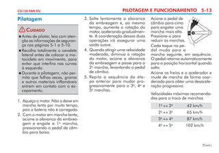 CG150 FAN ESi

Pilotagem
!

Cuidado

	Antes de pilotar, leia com aten­
ção as informações de seguran­
ça nas páginas 5-1 a 5-10.
	Recolha totalmente o cavalete
lateral antes de colocar a mo­
tocicleta em movimento, para
evitar que interfira nas curvas
à esquerda.
	Durante a pilotagem, não per­
mita que folhas secas, grama
e outros materiais inflamáveis
entrem em contato com o es­
capamento.


1. 	Aqueça o motor. Não o deixe em
marcha lenta por muito tempo,
pois a bateria não é carregada.
2. 	 om o motor em marcha lenta,
C
acione a alavanca da embrea­
gem e engate a 1 a marcha,
pressionando o pedal de câm­
bio para baixo.

PILOTAGEM E FUNCIONAMENTO 5-13
3. 	 olte lentamente a alavanca
S
da embreagem e, ao mesmo
tempo, aumente a rotação do
motor, acelerando gradualmen­
te. A coordenação dessas duas
operações irá assegurar uma
saída suave.
4. 	 uando atingir uma velocidade
Q
moderada, diminua a rotação
do motor, acione a alavanca
da embreagem e passe para a
2a marcha, levantando o pedal
de câmbio.
5. 	 epita a sequência da eta­
R
pa anterior para mudar pro­
gressivamente para a 3a, 4a e
5a marchas.

Acione o pedal de
câm­ io para cima
b
para engatar uma
marcha mais alta.
Pressione-o para
reduzir as marchas.
Cada toque no pe­
dal muda para a
marcha seguinte, em sequência.
O pedal retorna auto­ a­icamente
m t
para a posição horizontal quando
solto.
Acione os freios e o acelerador e
mu­­ de marcha de forma coor­
de
denada para obter uma desacele­
ra­ ão progressiva.
ç
Velocidades máximas recomenda­
das para a troca de marchas
	

1a ↔ 2a	

42 km/h

	

2a ↔ 3a	

65 km/h

	

3a ↔ 4a 	

87 km/h

	

4a ↔ 5a 	

102 km/h

(Cont.)

 