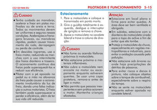 PILOTAGEM E FUNCIONAMENTO 5-15

CG150 FAN ESi

!

Cuidado

	Tenha cuidado ao manobrar,
acelerar e frear em pistas mo­
lhadas ou de areia e terra.
Todos os movimentos devem
ser uniformes e seguros nessas
condições. Acelerações e frena­
gens bruscas, ou manobras
rápidas, podem causar trava­
mento da roda, derrapagem
ou perda de controle.
	Em descidas íngremes, use o
freio-motor, reduzindo as mar­
­
chas com o uso intermiten­e
t
dos freios dianteiro e traseiro.
O acionamento contínuo dos
freios pode superaquecê-los e
reduzir sua eficiên­ ia.
c
	Pilotar com o pé apoiado no
pedal ou a mão na alavanca
do freio pode causar o aciona­
men­o involuntário da luz de
t
freio, dando uma falsa indica­
ção a outros motoristas. O freio
também pode superaquecer e
perder a eficiência, além de ter
sua vida útil reduzida.


Estacionamento
1.	Pare a motocicleta e coloque a
transmissão em ponto morto.
2.	Gire o guidão totalmente à es­
querda, desligue o interruptor
de ignição e remova a chave.
3. 	 poie a motocicleta no cavalete
A
lateral e trave a coluna de dire­
ção.
! Cuidado
	Não fume ou acenda fósforos
próximos à motocicleta.
	Não estacione próximo a ma­
teriais inflamáveis.
	Não cubra a motocicleta nem
encoste no motor ou esca­
pamento enquanto estiverem
quentes. Se usar uma capa
protetora, remova-a antes de
ligar o motor.
	Não permita que pessoas inex­
pe­ ientes e sem prática acionem
r
o motor. Mantenha crianças
afastadas.


Atenção

	Estacione em local plano e
firme para evitar quedas. A
área deve ser bem ventilada e
abri­ ada.
g
	Em subidas, estacione com a
dianteira da motocicleta virada
para o topo do aclive a fim de
evitar que ela tombe.
	Proteja a motocicleta da chuva,
especialmente em regiões me­
tropolitanas e industriais, para
evitar a oxidação causada pela
poluição.
	Não estacione sob árvores ou
onde haja precipitações de
detritos de pássaros.
	Para evitar riscos e danos à
pintura, não coloque objetos
sobre o tanque de combustível,
especialmente sobre o respiro
da tampa.
	Não se sente na motocicleta
enquanto estiver apoiada no
cavalete lateral.


 