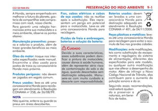 PRESERVAÇÃO DO MEIO AMBIENTE 9-1

CG150 FAN ESi

A Honda, sempre empenhada em
melhorar o futuro do planeta, gostaria de compartilhar este compromisso com você, nosso cliente.
Para garantir uma relação harmoniosa entre sua motocicleta e o
meio ambiente, observe os pontos
abaixo:
Manutenção preventiva: preserva e valoriza o produto, além de
trazer grandes benefícios ao meio
ambiente.
Óleo do motor: troque nos intervalos especificados neste manual.
Encaminhe o óleo usado para
postos de troca ou concessio­ ária
n
Honda mais próxima.
Produtos perigosos: não devem
ser jogados em esgoto comum.
Pneus usados: leve-os até uma
concessionária Honda para reci­ la­
c
gem em atendimento à Resolução
o
CONAMA n 258, de 26/08/99.
NOTA

Não queime, enterre ou guarde os
pneus em áreas descobertas.

Fios, cabos elétricos e cabos
de aço usados: não os reutilize
após a substituição. Eles representam um perigo em potencial
para o motociclista. Leve-os até
uma concessionária Honda para
reciclagem.
Fluidos de freio e embreagem,
baterias e solução da bateria:
!

Cuidado

Devido a suas características,
essas substâncias podem danificar a pintura da motocicleta,
causar danos à saúde humana,
além de representar sério risco
de contaminação do solo e da
água, quando descartadas sem
destinação adequada. Manuseie-as com muito cuidado e
descarte com responsabilidade.

Baterias usadas: devem
ser levadas a uma con­­
cessio­ ária Honda para
n
destinação adequada em
atendimento à Reso­ução
l
CONAMA no 401, de 04/11/2008.
Peças plásticas e metálicas: leveas até uma concessionária Honda
para reciclagem para evitar o acúmulo de lixo nas grandes cidades.
Modificações: evite modificações,
tais como substituição do escapamento e regulagens do sistema
de alimentação, diferentes das
especifi­ adas para este modelo,
c
ou qualquer outra modificação
que vise alterar o desempenho do
motor. Além de infringir o Novo
Código Nacional de Trânsito, elas
contribuem para o aumento da
poluição sonora e do ar.
Seguindo essas recomendações,
você estará ajudando a preservar a
natureza, em benefício de todos.

 