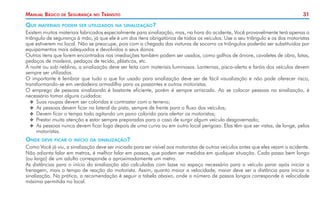 31Manual Básico de Segurança no Trânsito
Que materiais podem ser utilizados na sinalização?
Existem muitos materiais fabricados especialmente para sinalização, mas, na hora do acidente, Você provavelmente terá apenas o
triângulo de segurança à mão, já que ele é um dos itens obrigatórios de todos os veículos. Use o seu triângulo e os dos motoristas
que estiverem no local. Não se preocupe, pois com a chegada das viaturas de socorro os triângulos poderão ser substituídos por
equipamentos mais adequados e devolvidos a seus donos.
Outros itens que forem encontrados nas imediações também podem ser usados, como galhos de árvore, cavaletes de obra, latas,
pedaços de madeira, pedaços de tecido, plásticos, etc.
À noite ou sob neblina, a sinalização deve ser feita com materiais luminosos. Lanternas, pisca-alerta e faróis dos veículos devem
sempre ser utilizados.
O importante é lembrar que tudo o que for usado para sinalização deve ser de fácil visualização e não pode oferecer risco,
transformando-se em verdadeira armadilha para os passantes e outros motoristas.
O emprego de pessoas sinalizando é bastante eficiente, porém é sempre arriscado. Ao se colocar pessoas na sinalização, é
necessário tomar alguns cuidados:
XX Suas roupas devem ser coloridas e contrastar com o terreno;
XX As pessoas devem ficar na lateral da pista, sempre de frente para o fluxo dos veículos;
XX Devem ficar o tempo todo agitando um pano colorido para alertar os motoristas;
XX Prestar muita atenção e estar sempre preparadas para o caso de surgir algum veículo desgovernado;
XX As pessoas nunca devem ficar logo depois de uma curva ou em outro local perigoso. Elas têm que ser vistas, de longe, pelos
motoristas.
Onde deve ficar o início da sinalização?
Como Você já viu, a sinalização deve ser iniciada para ser visível aos motoristas de outros veículos antes que eles vejam o acidente.
Não adianta falar em metros, é melhor falar em passos, que podem ser medidos em qualquer situação. Cada passo bem longo
(ou largo) de um adulto corresponde a aproximadamente um metro.
As distâncias para o início da sinalização são calculadas com base no espaço necessário para o veículo parar após iniciar a
frenagem, mais o tempo de reação do motorista. Assim, quanto maior a velocidade, maior deve ser a distância para iniciar a
sinalização. Na prática, a recomendação é seguir a tabela abaixo, onde o número de passos longos corresponde à velocidade
máxima permitida no local.
 