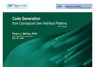 Code Generation
from Conceptual User Interface Patterns
                                The Tutorial


Pedro J. Molina, PhD.
http://pjmolina.com/cuip/
May 18th, 2007
 