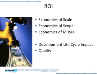 ROI

Economies of Scale
Economies of Scope
Economics of MDSD

Development Life Cycle Impact
Quality



© MMX Pedro J. Molina, PhD.   15
 