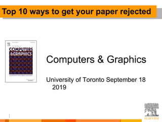 Computers & Graphics
University of Toronto September 18
2019
Top 10 ways to get your paper rejected
 