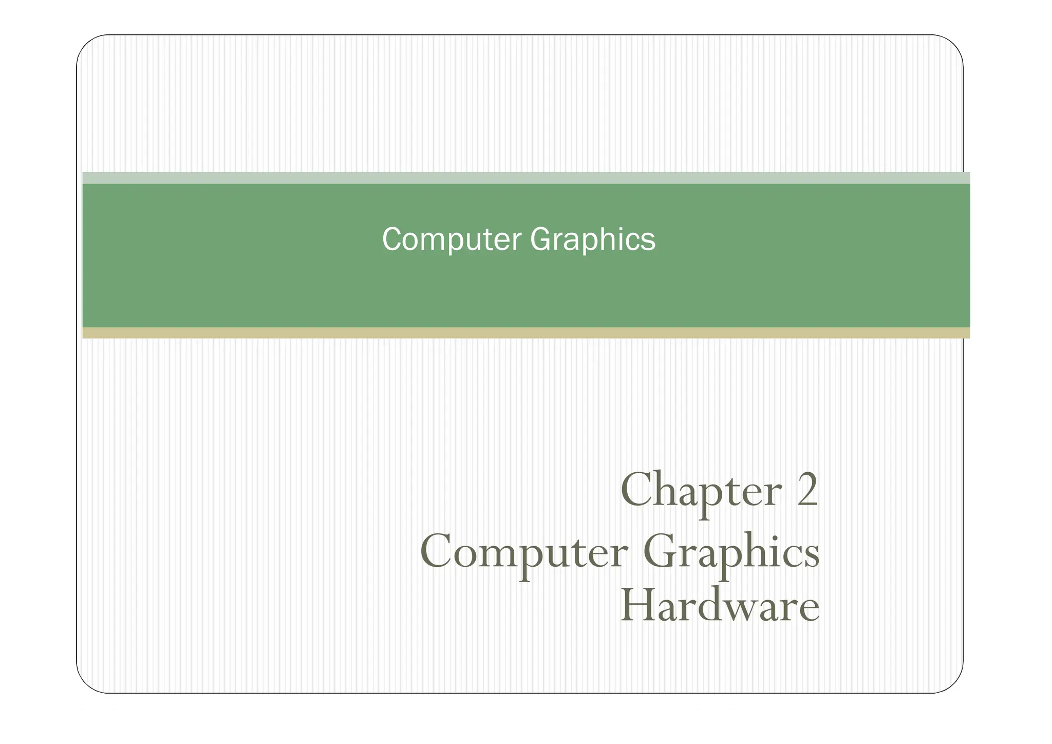 Chapter 2
Computer Graphics
Hardware
Computer Graphics
 