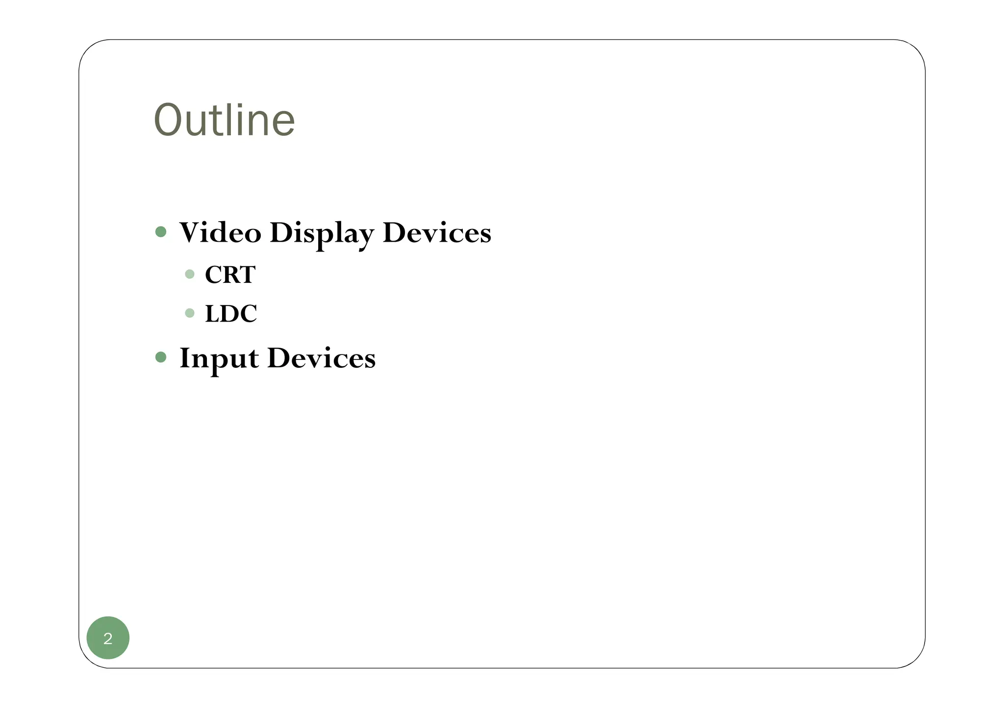Outline
 Video Display Devices
 CRT
 LDC
 Input Devices
2
 