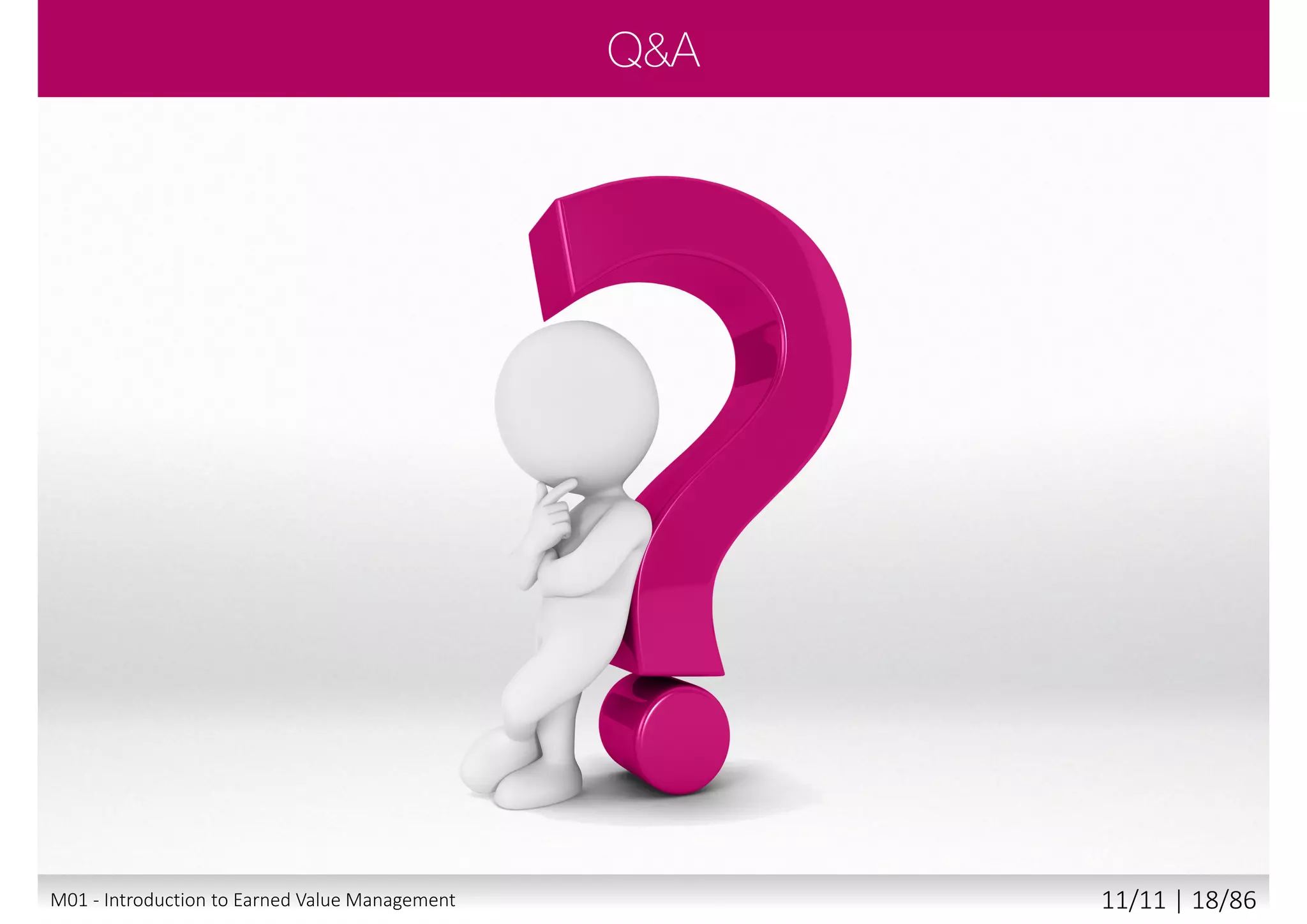 Earned value
(BCWP)
©APM2013.ReproducedunderlicencefromAPM.
12
Actual Cost
(ACWP)
Planned budget (BCWS)
(baseline)
Time
‘now’
M01 - Introduction to Earned Value Management 10/11 | 18/88
 