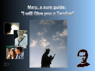 Mary, a sure guide:   &quot;I will Give you a Teacher&quot; 