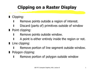168 471 Computer Graphics, KKU. Lecture 8 1
Clipping on a Raster Display
 
