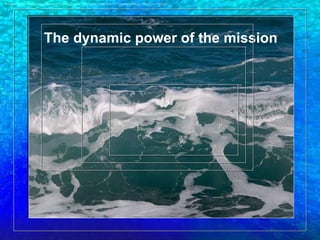 The dynamic power of the mission 