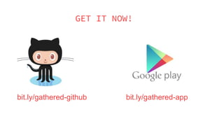 GET IT NOW!
bit.ly/gathered-github bit.ly/gathered-app
 