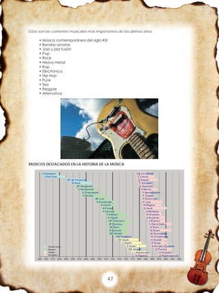 47
Estas son las corrientes musicales más importantes de los últimos años:
• Música contemporánea del siglo XXI
• Bandas sonoras
• Jazz y jazz fusión
• Pop
• Rock
• Heavy metal
• Rap
• Electrónica
• Hip Hop
• Punk
• Ska
• Reggae
• Alternativa
MUSICOS DESTACADOS EN LA HISTORIA DE LA MUSICA
 