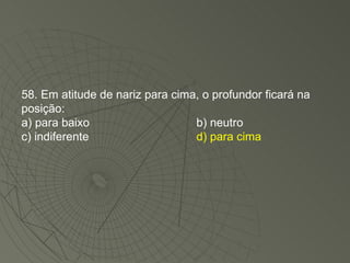 58. Em atitude de nariz para cima, o profundor ficará na posição: a) para baixo b) neutro c) indiferente d) para cima 