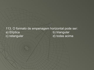 113. O formato de empenagem horizontal pode ser: a) Elíptica b) triangular c) retangular  d) todas acima 