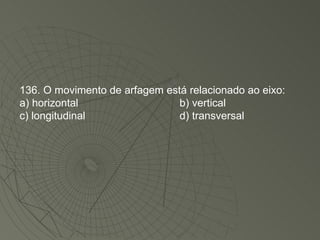 136. O movimento de arfagem está relacionado ao eixo: a) horizontal b) vertical c) longitudinal d) transversal 