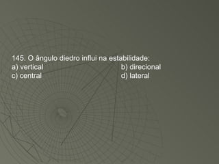 145. O ângulo diedro influi na estabilidade: a) vertical b) direcional c) central  d) lateral 