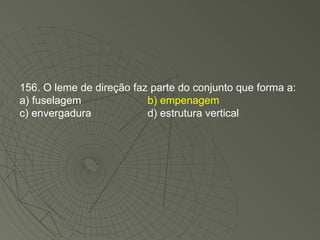 156. O leme de direção faz parte do conjunto que forma a: a) fuselagem b) empenagem c) envergadura d) estrutura vertical 