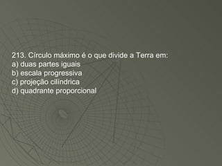 213. Círculo máximo é o que divide a Terra em: a) duas partes iguais b) escala progressiva c) projeção cilíndrica d) quadrante proporcional 
