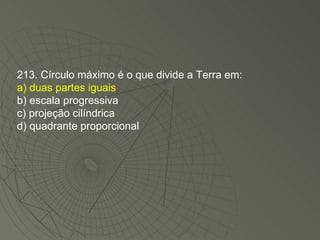 213. Círculo máximo é o que divide a Terra em: a) duas partes iguais b) escala progressiva c) projeção cilíndrica d) quadrante proporcional 