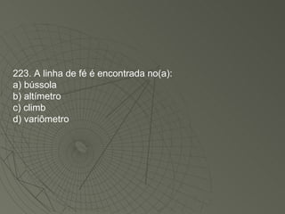 223. A linha de fé é encontrada no(a): a) bússola b) altímetro c) climb d) variômetro 