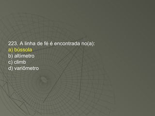 223. A linha de fé é encontrada no(a): a) bússola b) altímetro c) climb d) variômetro 