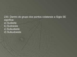230. Dentro do grupo dos pontos colaterais a Sigla SE significa: a) Sudeste b) Sudoeste c) Sulsudeste d) Sulsudoeste 