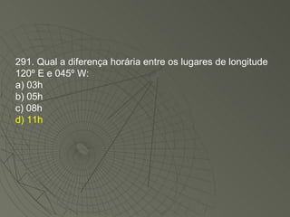 291. Qual a diferença horária entre os lugares de longitude 120º E e 045º W: a) 03h b) 05h c) 08h d) 11h 