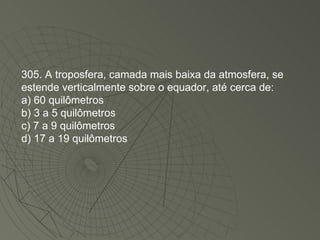 305. A troposfera, camada mais baixa da atmosfera, se estende verticalmente sobre o equador, até cerca de: a) 60 quilômetros b) 3 a 5 quilômetros c) 7 a 9 quilômetros d) 17 a 19 quilômetros 