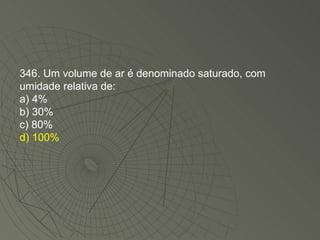 346. Um volume de ar é denominado saturado, com umidade relativa de: a) 4% b) 30% c) 80% d) 100% 