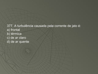 377. A turbulência causada pela corrente de jato é: a) frontal b) térmica c) de ar claro d) de ar quente 
